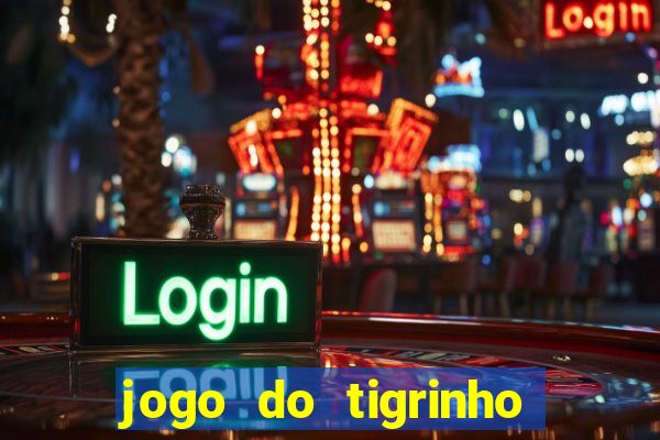 jogo do tigrinho sem deposito